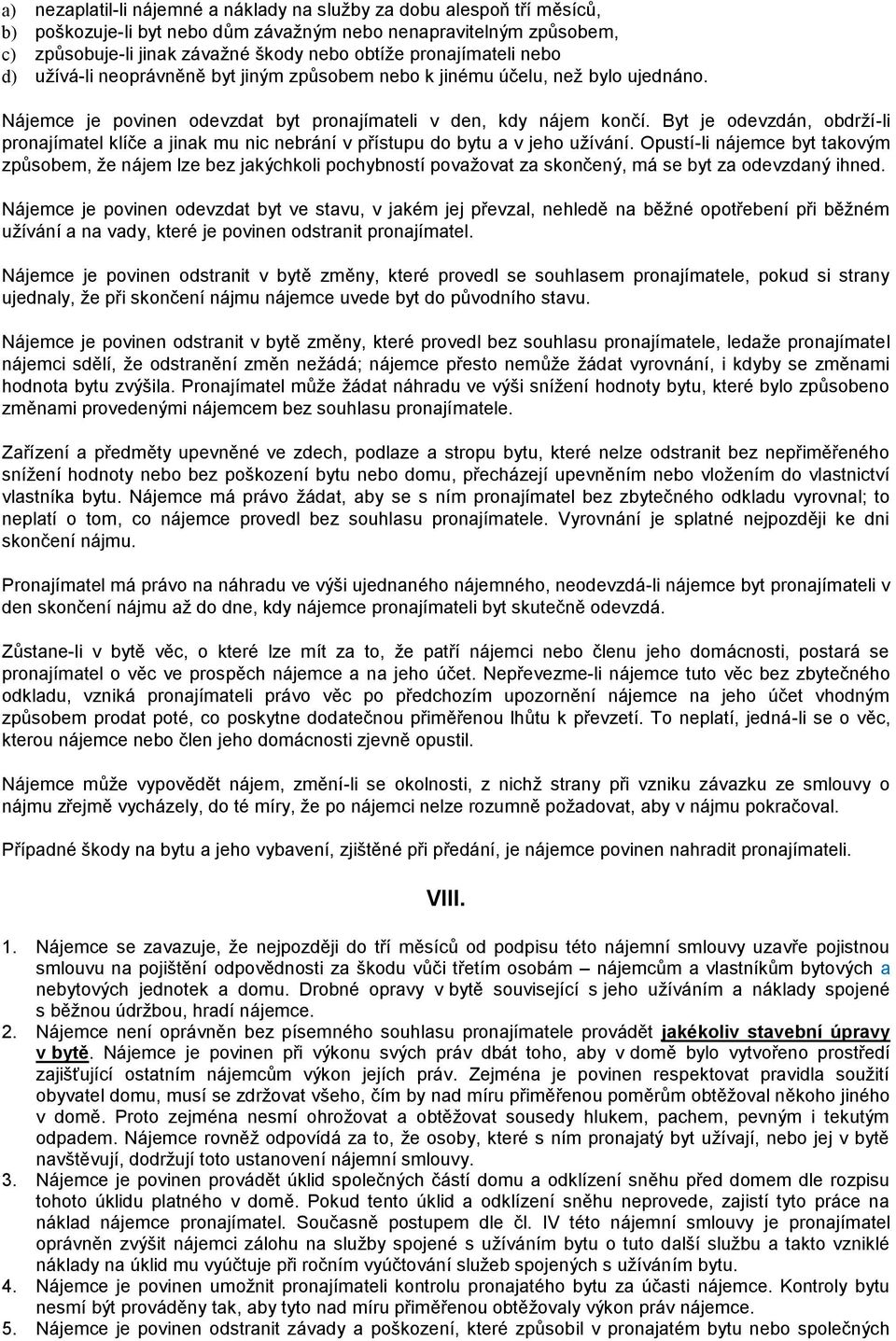 Byt je odevzdán, obdrží-li pronajímatel klíče a jinak mu nic nebrání v přístupu do bytu a v jeho užívání.