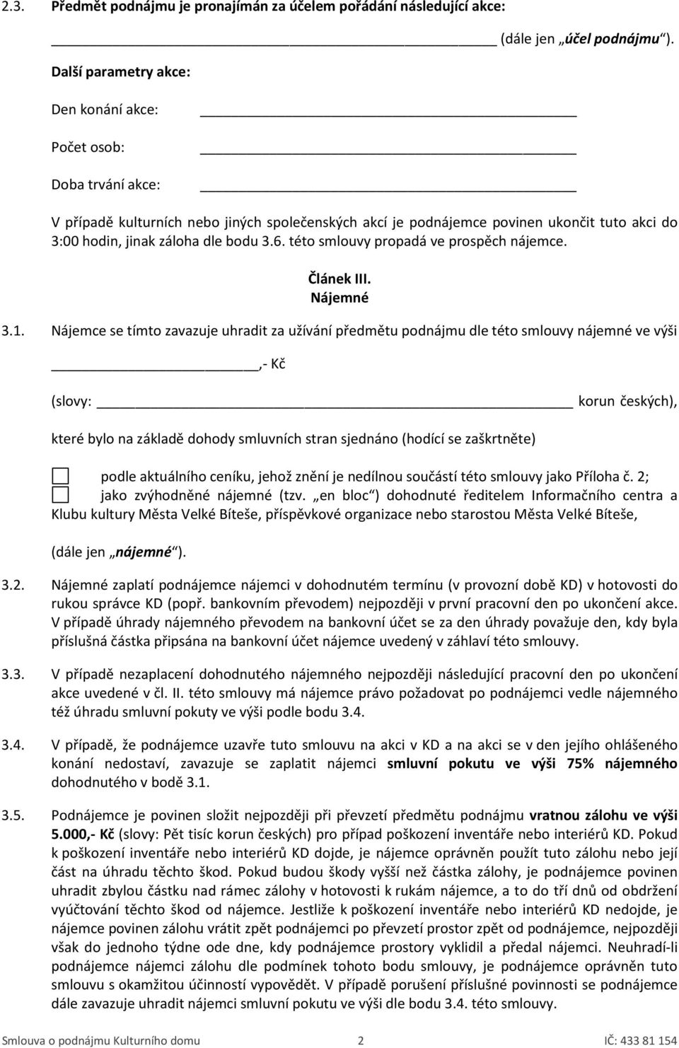 6. této smlouvy propadá ve prospěch nájemce. Článek III. Nájemné 3.1.