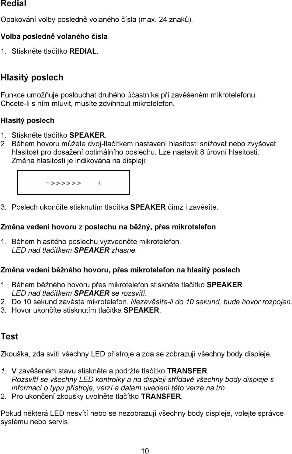 Během hovoru můžete dvoj-tlačítkem nastavení hlasitosti snižovat nebo zvyšovat hlasitost pro dosažení optimálního poslechu. Lze nastavit 8 úrovní hlasitosti.
