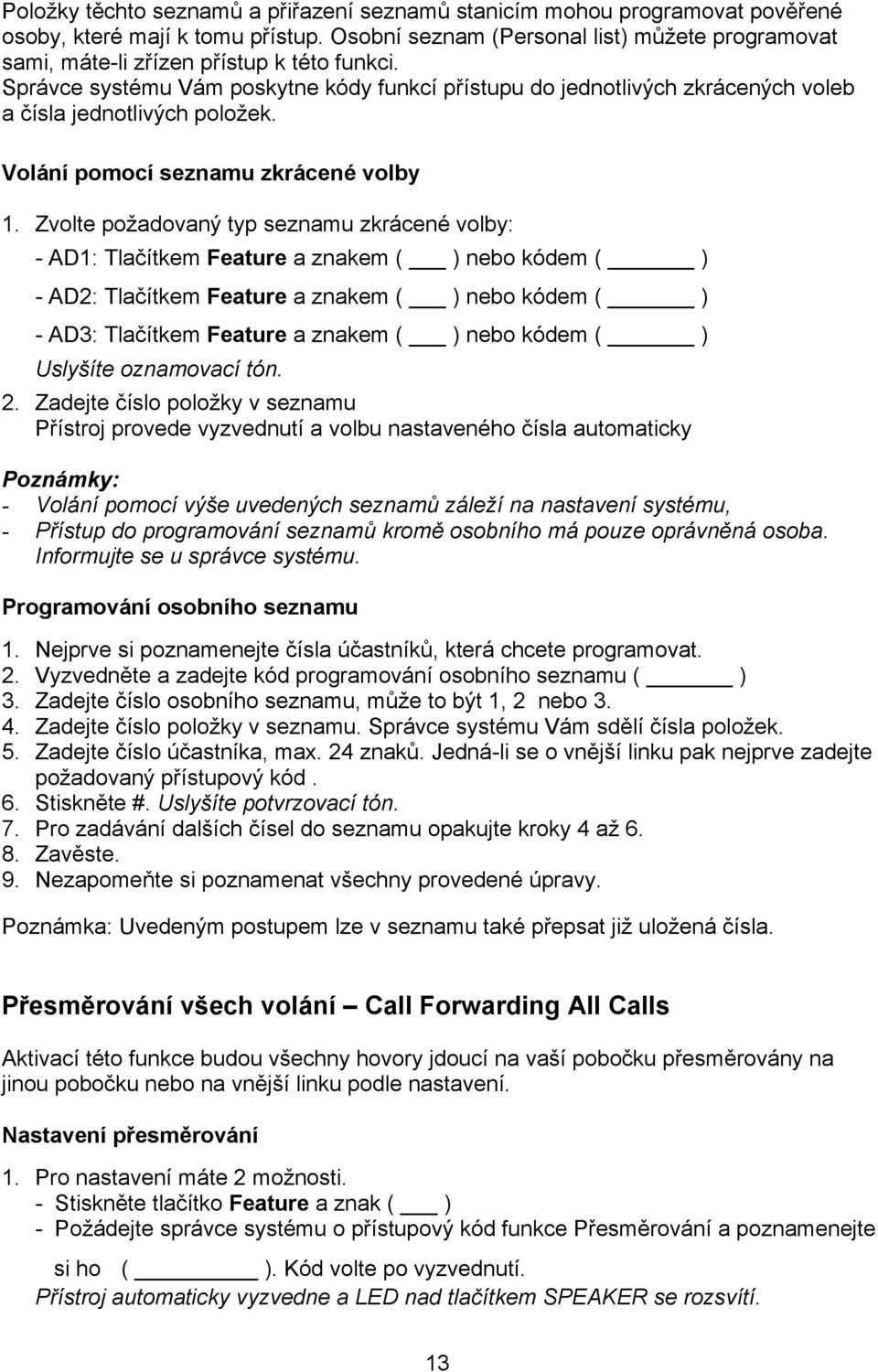 Správce systému Vám poskytne kódy funkcí přístupu do jednotlivých zkrácených voleb a čísla jednotlivých položek. Volání pomocí seznamu zkrácené volby 1.