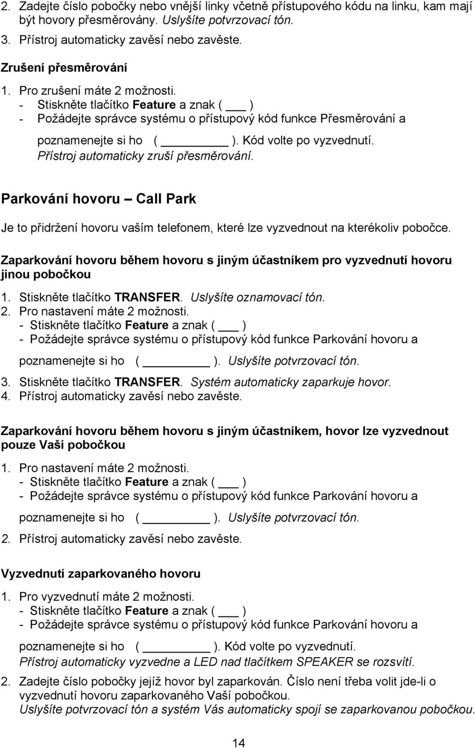 Kód volte po vyzvednutí. Přístroj automaticky zruší přesměrování. Parkování hovoru Call Park Je to přidržení hovoru vaším telefonem, které lze vyzvednout na kterékoliv pobočce.