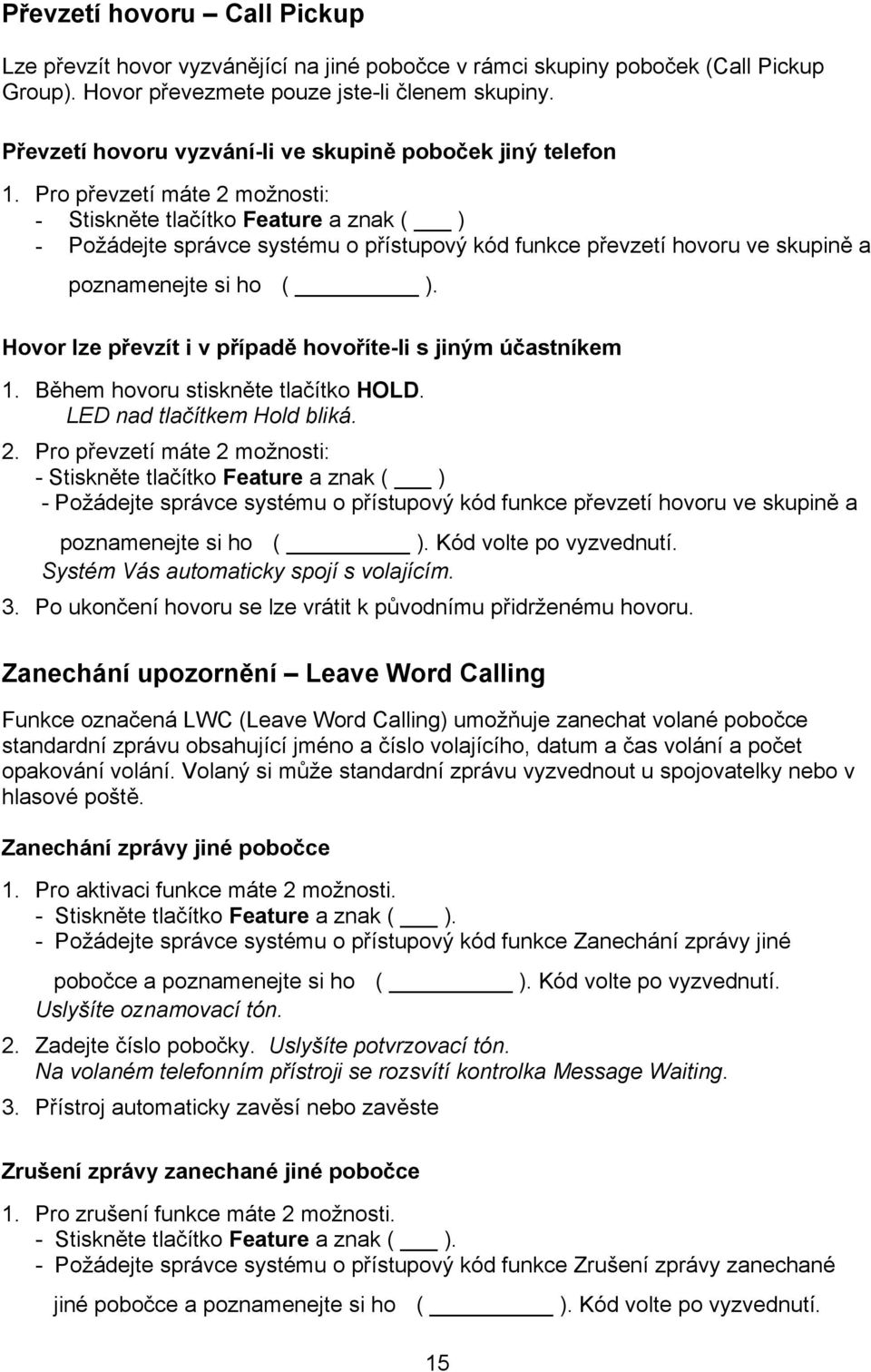 Pro převzetí máte 2 možnosti: - Stiskněte tlačítko Feature a znak ( ) - Požádejte správce systému o přístupový kód funkce převzetí hovoru ve skupině a poznamenejte si ho1( ).