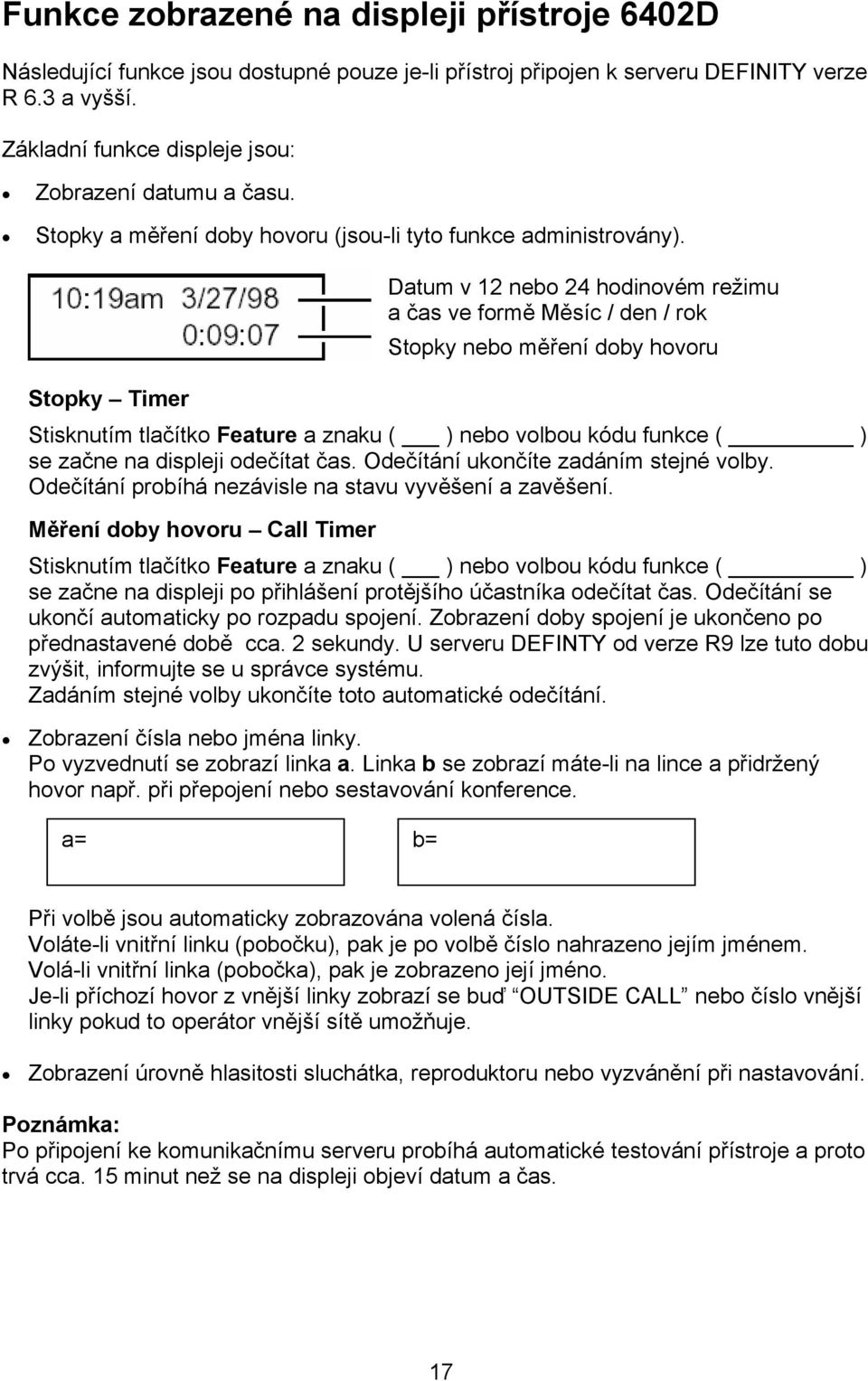 Datum v 12 nebo 24 hodinovém režimu a čas ve formě Měsíc / den / rok Stopky nebo měření doby hovoru Stopky Timer Stisknutím tlačítko Feature a znaku ( ) nebo volbou kódu funkce ( ) se začne na