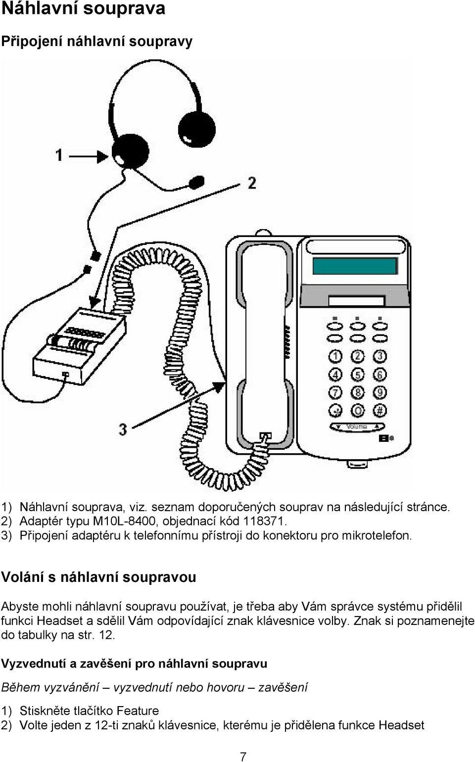 Volání s náhlavní soupravou Abyste mohli náhlavní soupravu používat, je třeba aby Vám správce systému přidělil funkci Headset a sdělil Vám odpovídající znak klávesnice