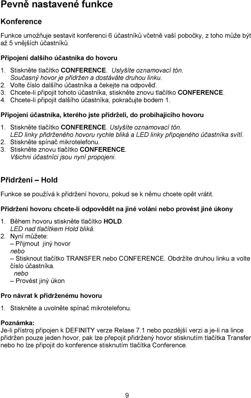 Chcete-li připojit tohoto účastníka, stiskněte znovu tlačítko CONFERENCE. 4. Chcete-li připojit dalšího účastníka, pokračujte bodem 1.