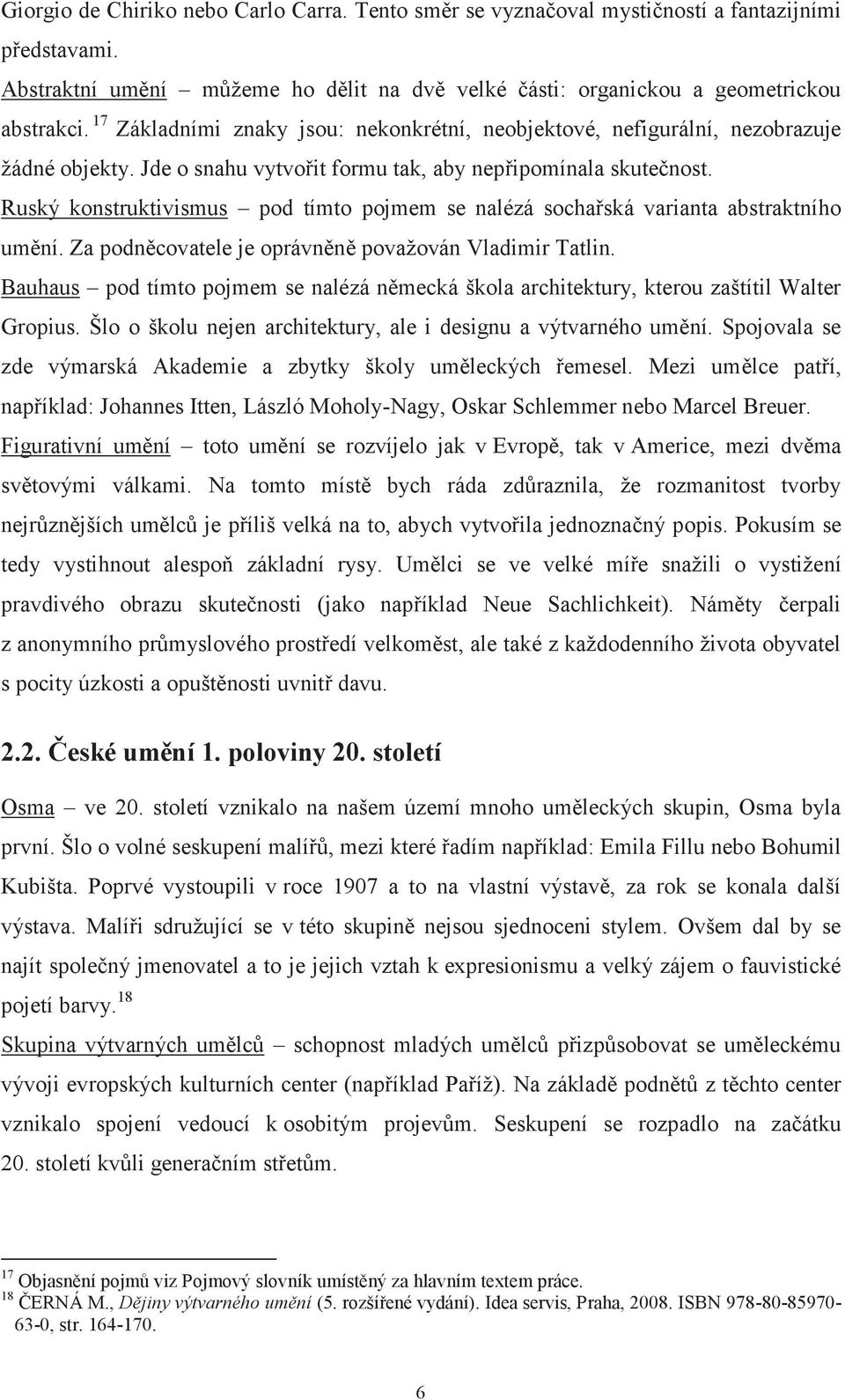 Ruský konstruktivismus pod tímto pojmem se nalézá sochařská varianta abstraktního umění. Za podněcovatele je oprávněně považován Vladimir Tatlin.