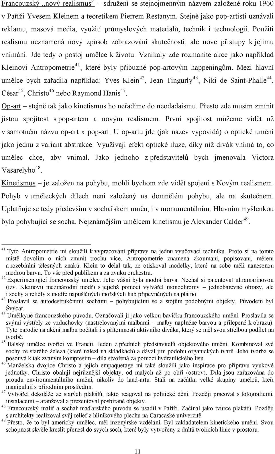 Použití realismu neznamená nový způsob zobrazování skutečnosti, ale nové přístupy k jejímu vnímání. Jde tedy o postoj umělce k životu.