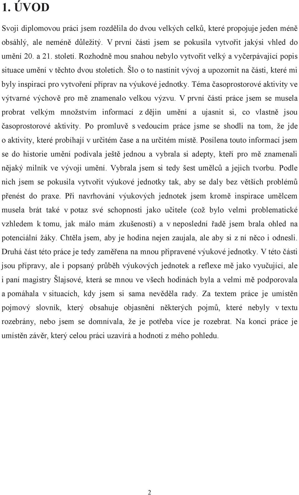 Šlo o to nastínit vývoj a upozornit na části, které mi byly inspirací pro vytvoření příprav na výukové jednotky. Téma časoprostorové aktivity ve výtvarné výchově pro mě znamenalo velkou výzvu.