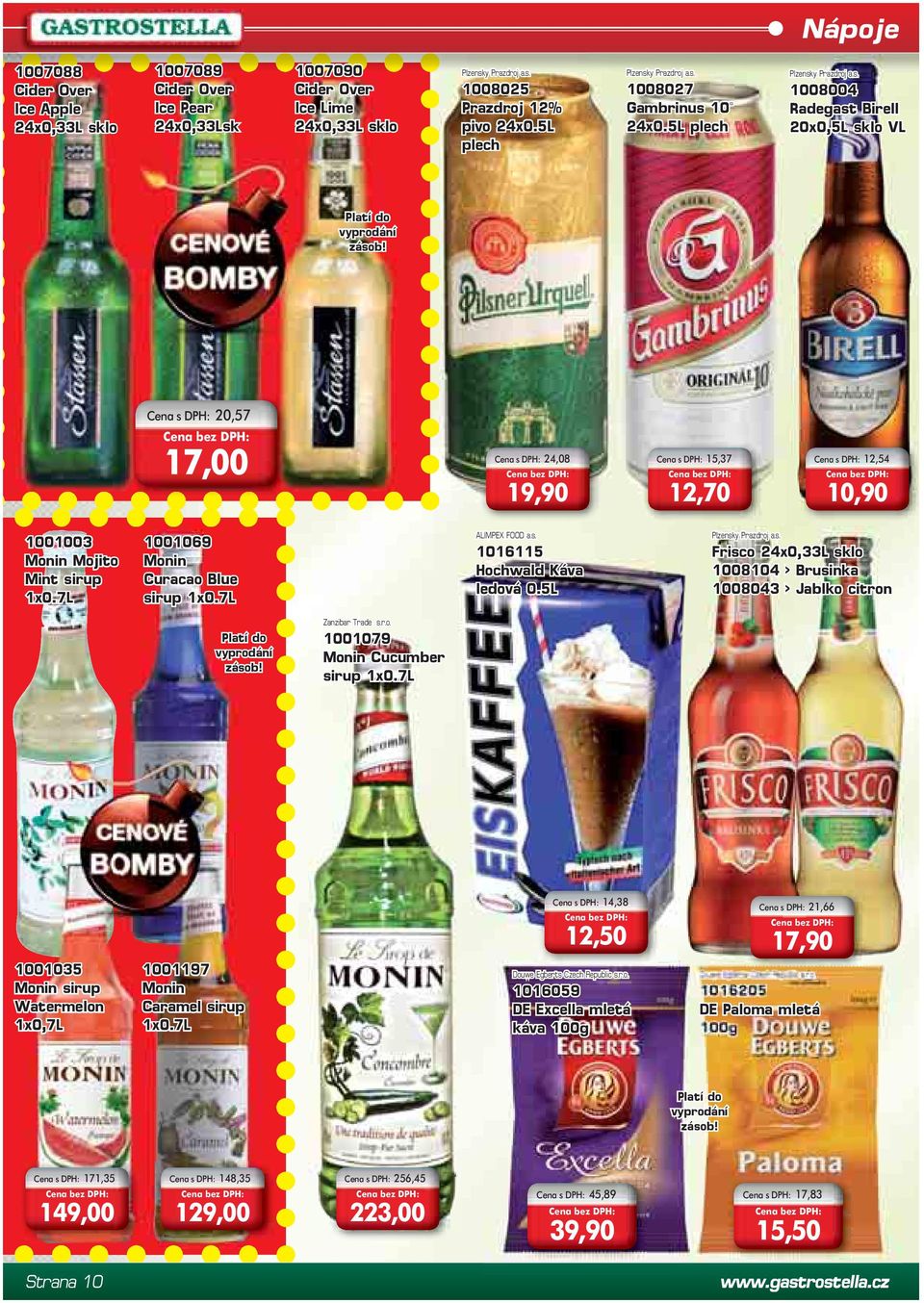 7L 1001069 Monin Curacao Blue sirup 1x0.7L ALIMPEX FOOD a.s. 1016115 Hochwald Káva ledová 0.5L Plzensky Prazdroj a.s. Frisco 24x0,33L sklo 1008104 > Brusinka 1008043 > Jablko citron Zanzibar Trade s.