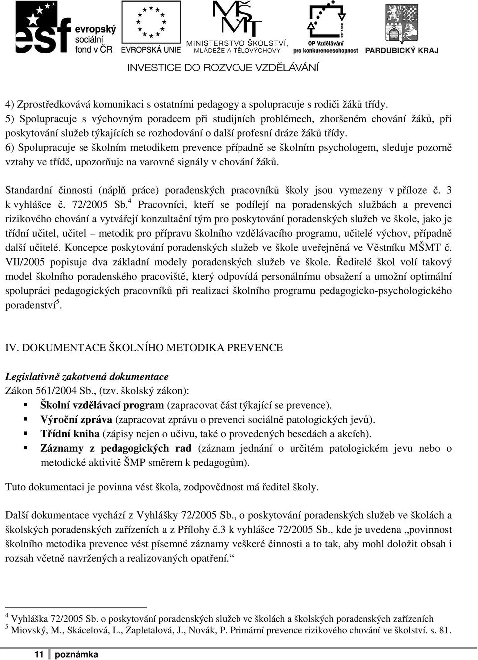 6) Spolupracuje se školním metodikem prevence případně se školním psychologem, sleduje pozorně vztahy ve třídě, upozorňuje na varovné signály v chování žáků.