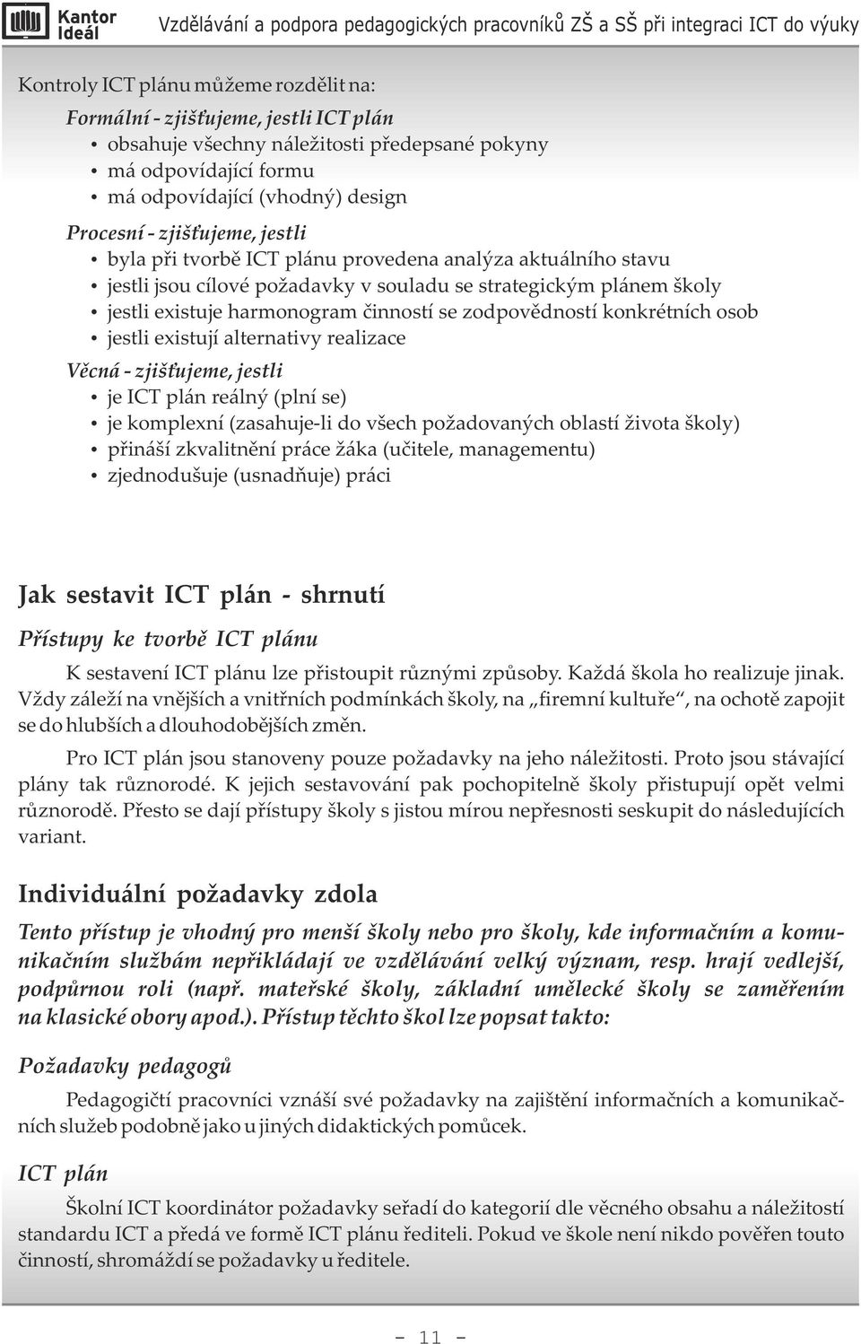 zodpovědností konkrétních osob źjestli existují alternativy realizace Věcná - zjišťujeme, jestli źje ICT plán reálný (plní se) źje komplexní (zasahuje-li do všech požadovaných oblastí života školy)