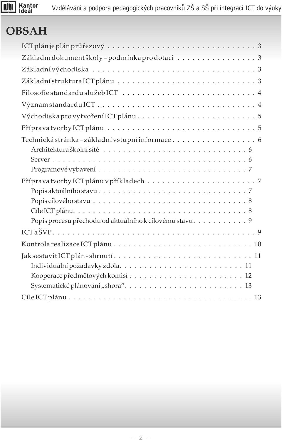 ....................... 5 Příprava tvorby ICT plánu.............................. 5 Technická stránka základní vstupní informace................. 6 Architektura školní sítě............................. 6 Server.