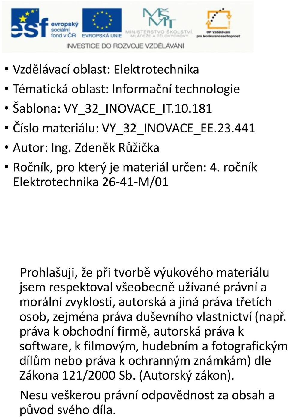 ročník Elektrotechnika 26-41-M/01 Prohlašuji, že při tvorbě výukového materiálu jsem respektoval všeobecně užívané právní a morální zvyklosti, autorská a jiná práva třetích