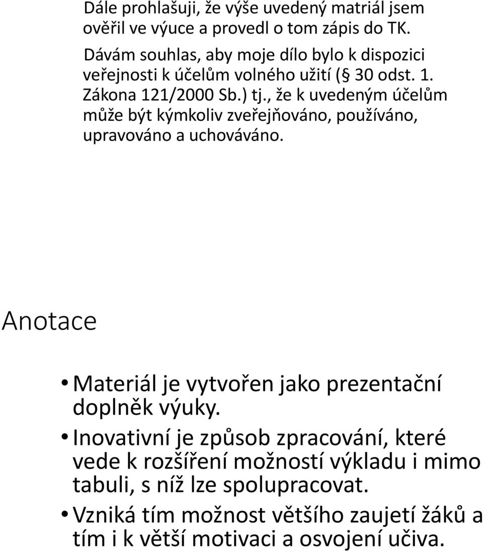 , že k uvedeným účelům může být kýmkoliv zveřejňováno, používáno, upravováno a uchováváno.