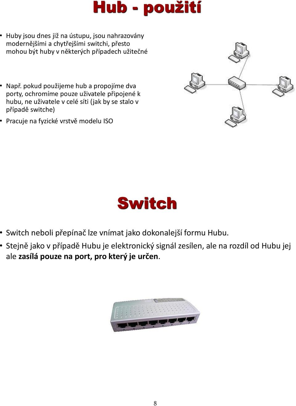 pokud použijeme hub a propojíme dva porty, ochromíme pouze uživatele připojené k hubu, ne uživatele v celé síti (jak by se stalo v