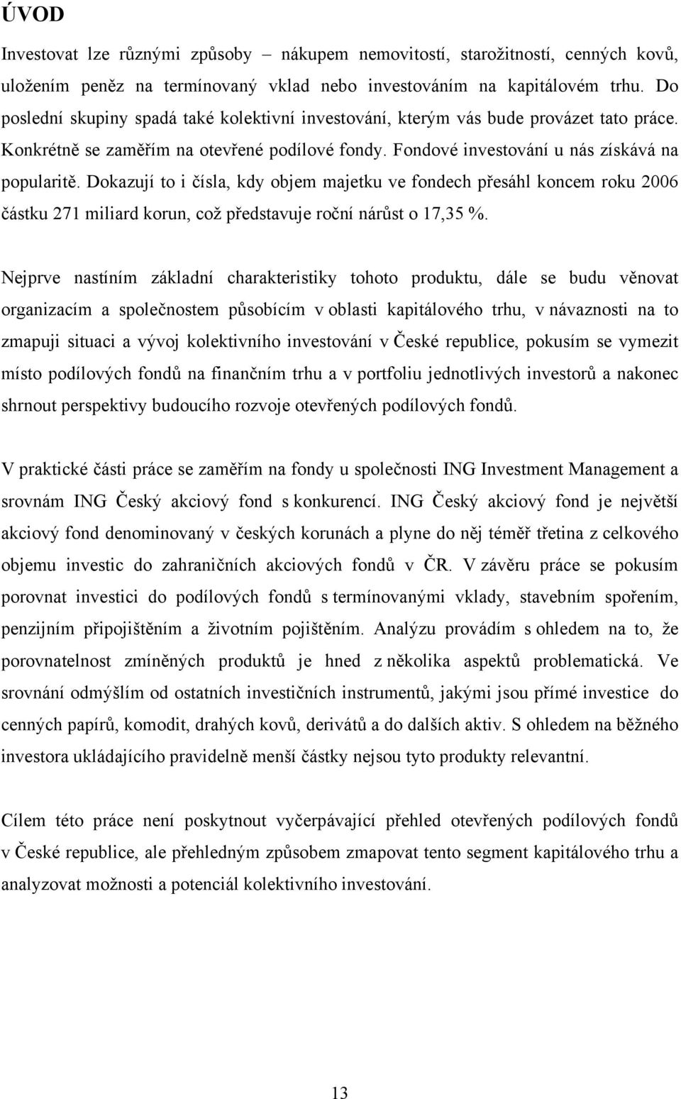 Dokazují to i čísla, kdy objem majetku ve fondech přesáhl koncem roku 2006 částku 271 miliard korun, což představuje roční nárůst o 17,35 %.