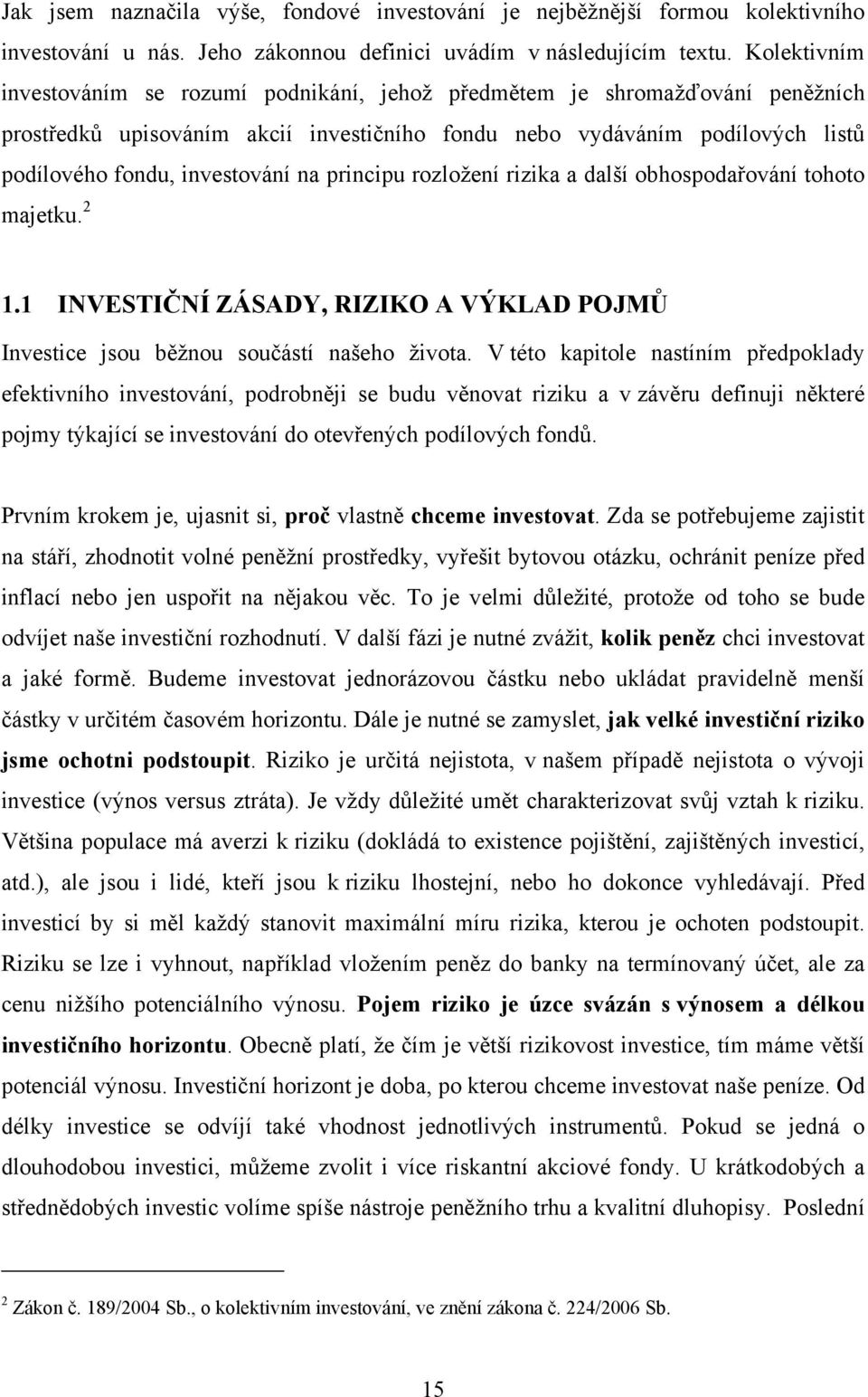 na principu rozložení rizika a další obhospodařování tohoto majetku. 2 1.1 INVESTIČNÍ ZÁSADY, RIZIKO A VÝKLAD POJMŮ Investice jsou běžnou součástí našeho života.