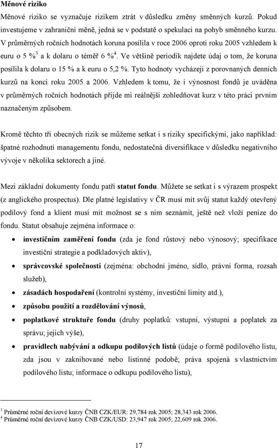 Ve většině periodik najdete údaj o tom, že koruna posílila k dolaru o 15 % a k euru o 5,2 %. Tyto hodnoty vycházejí z porovnaných denních kurzů na konci roku 2005 a 2006.