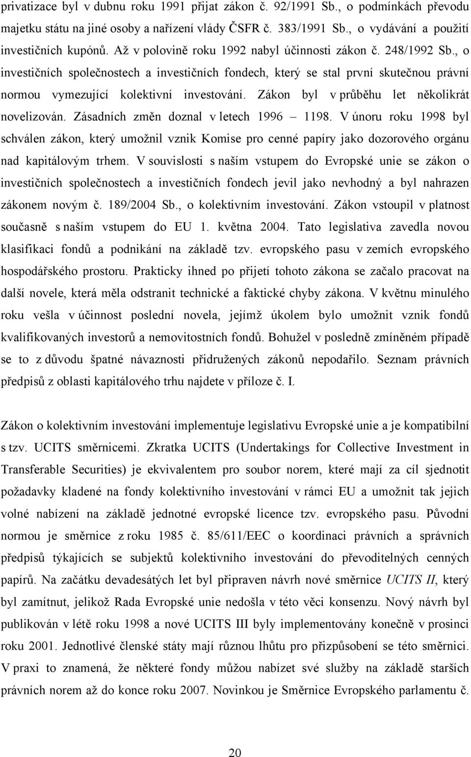 Zákon byl v průběhu let několikrát novelizován. Zásadních změn doznal v letech 1996 1198.