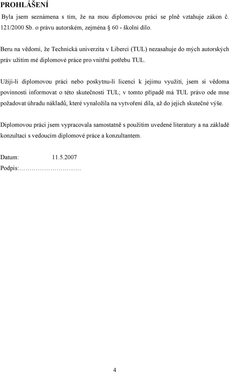 Užiji-li diplomovou práci nebo poskytnu-li licenci k jejímu využití, jsem si vědoma povinnosti informovat o této skutečnosti TUL; v tomto případě má TUL právo ode mne požadovat