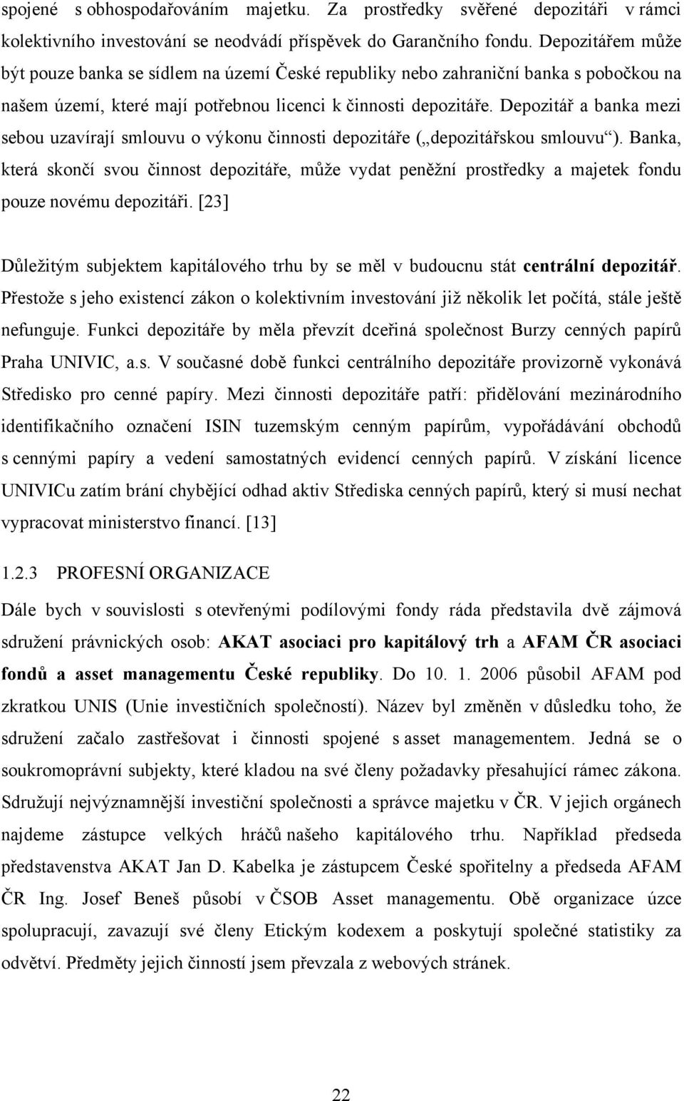 Depozitář a banka mezi sebou uzavírají smlouvu o výkonu činnosti depozitáře ( depozitářskou smlouvu ).