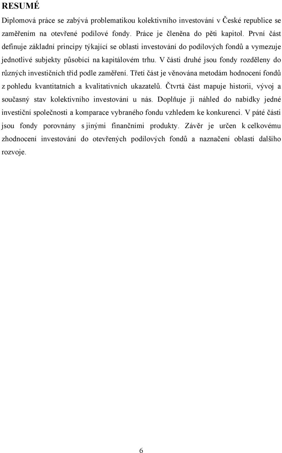 V části druhé jsou fondy rozděleny do různých investičních tříd podle zaměření. Třetí část je věnována metodám hodnocení fondů z pohledu kvantitatních a kvalitativních ukazatelů.