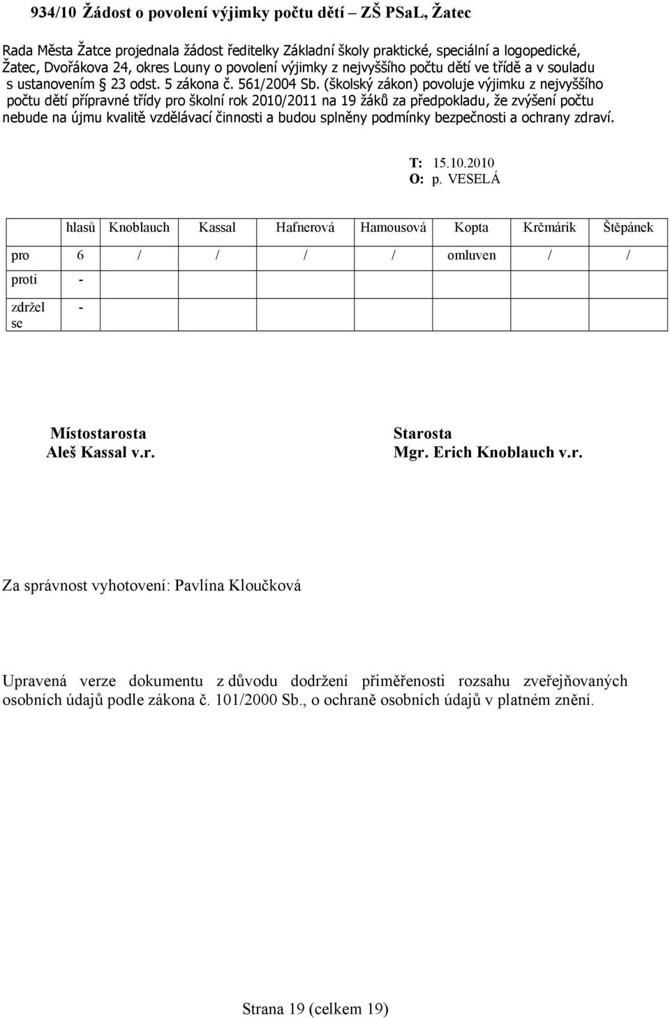 (školský zákon) povoluje výjimku z nejvyššího počtu dětí přípravné třídy pro školní rok 2010/2011 na 19 žáků za předpokladu, že zvýšení počtu nebude na újmu kvalitě vzdělávací činnosti a budou