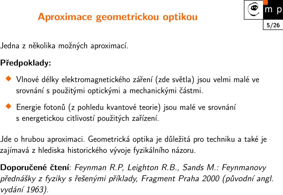 Energie fotonů (z pohledu kvantové teorie) jsou malé ve srovnání s energetickou citlivostí použitých zařízení. Jde o hrubou aproximaci.