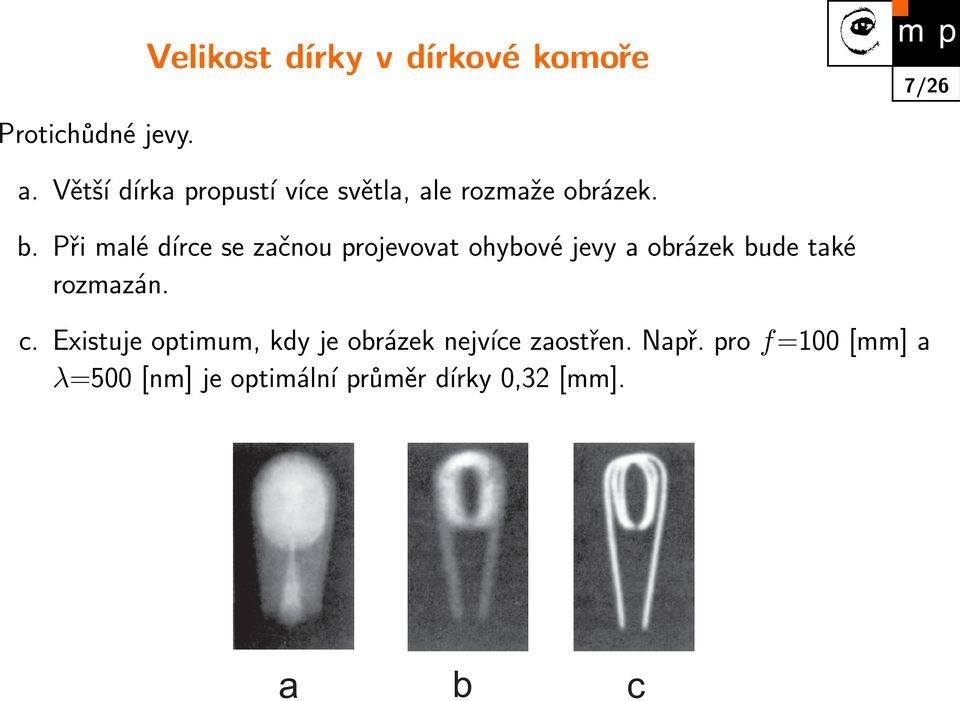 Při malé dírce se začnou projevovat ohybové jevy a obrázek bude také rozmazán. c.