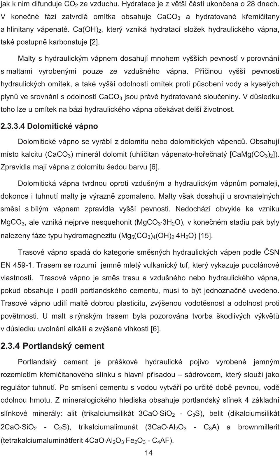 Malty s hydraulickým vápnem dosahují mnohem vyšších pevností v porovnání s maltami vyrobenými pouze ze vzdušného vápna.