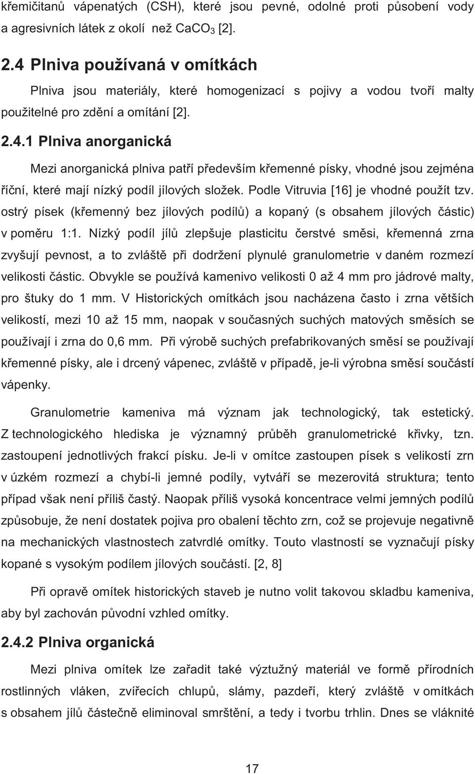 Podle Vitruvia [16] je vhodné použít tzv. ostrý písek (k emenný bez jílových podíl ) a kopaný (s obsahem jílových ástic) v pom ru 1:1.