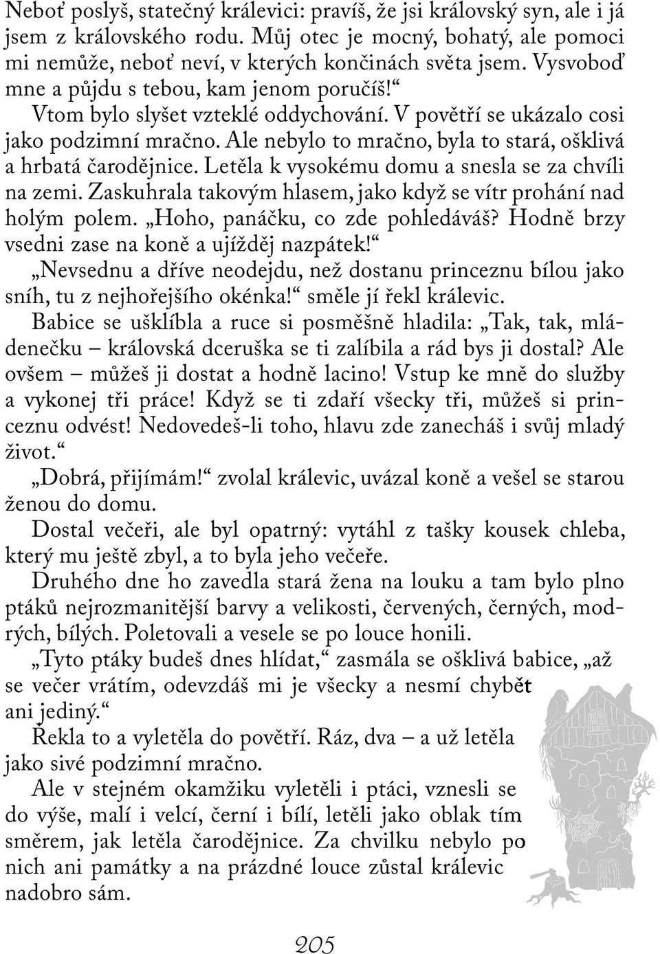 Ale nebylo to mračno, byla to stará, ošklivá a hrbatá čarodějnice. Letěla k vysokému domu a snesla se za chvíli na zemi. Zaskuhrala takovým hlasem, jako když se vítr prohání nad holým polem.