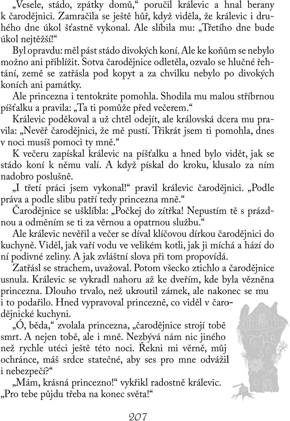 Sotva čarodějnice odletěla, ozvalo se hlučné řehtání, země se zatřásla pod kopyt a za chvilku nebylo po divokých koních ani památky. Ale princezna i tentokráte pomohla.