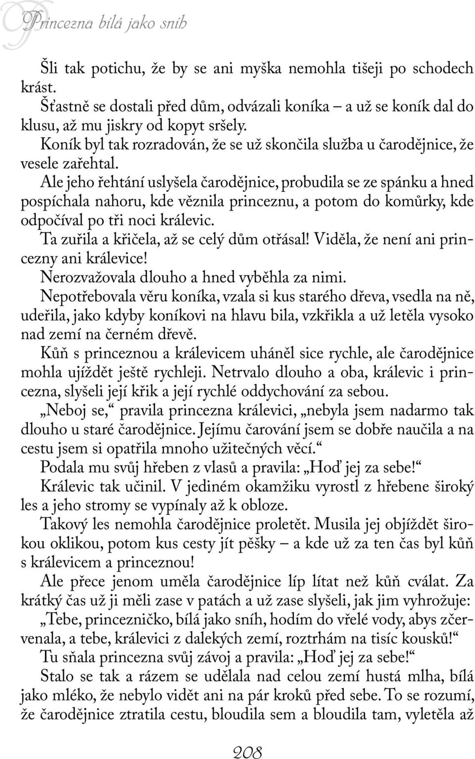 Ale jeho řehtání uslyšela čarodějnice, probudila se ze spánku a hned pospíchala nahoru, kde věznila princeznu, a potom do komůrky, kde odpočíval po tři noci králevic.