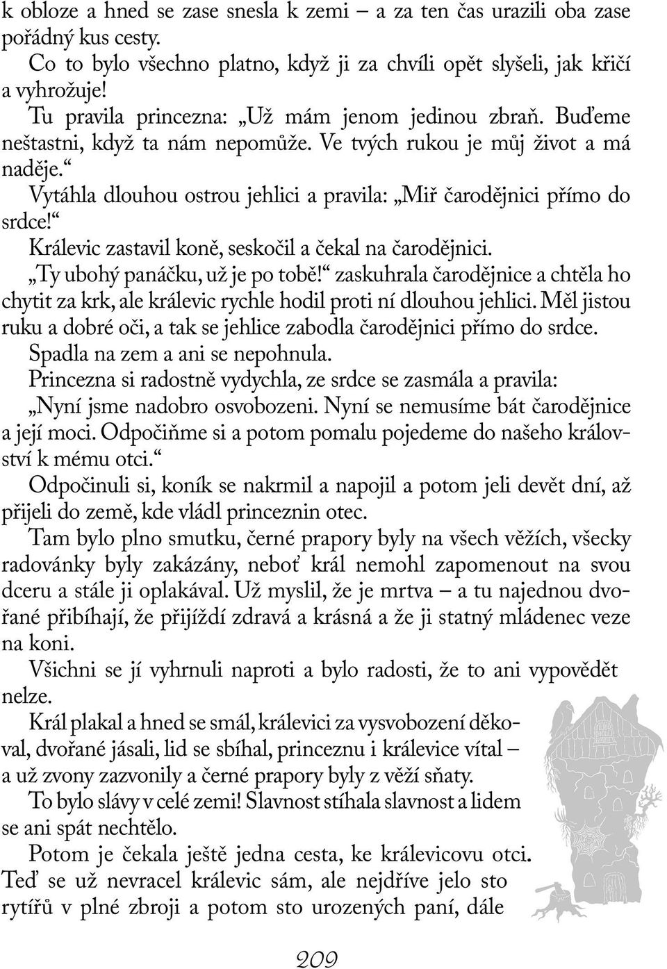 Vytáhla dlouhou ostrou jehlici a pravila: Miř čarodějnici přímo do srdce! Králevic zastavil koně, seskočil a čekal na čarodějnici. Ty ubohý panáčku, už je po tobě!