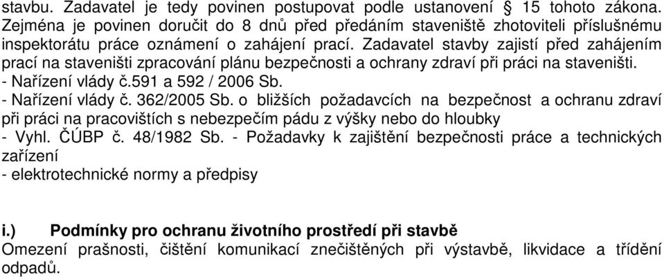 Zadavatel stavby zajistí před zahájením prací na staveništi zpracování plánu bezpečnosti a ochrany zdraví při práci na staveništi. - Nařízení vlády č.591 a 592 / 2006 Sb. - Nařízení vlády č. 362/2005 Sb.