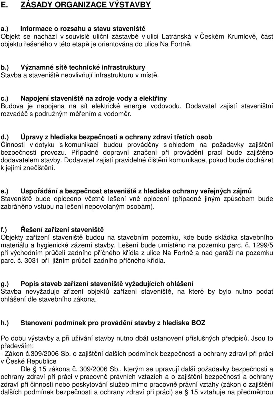 ) Významné sítě technické infrastruktury Stavba a staveniště neovlivňují infrastrukturu v místě. c.