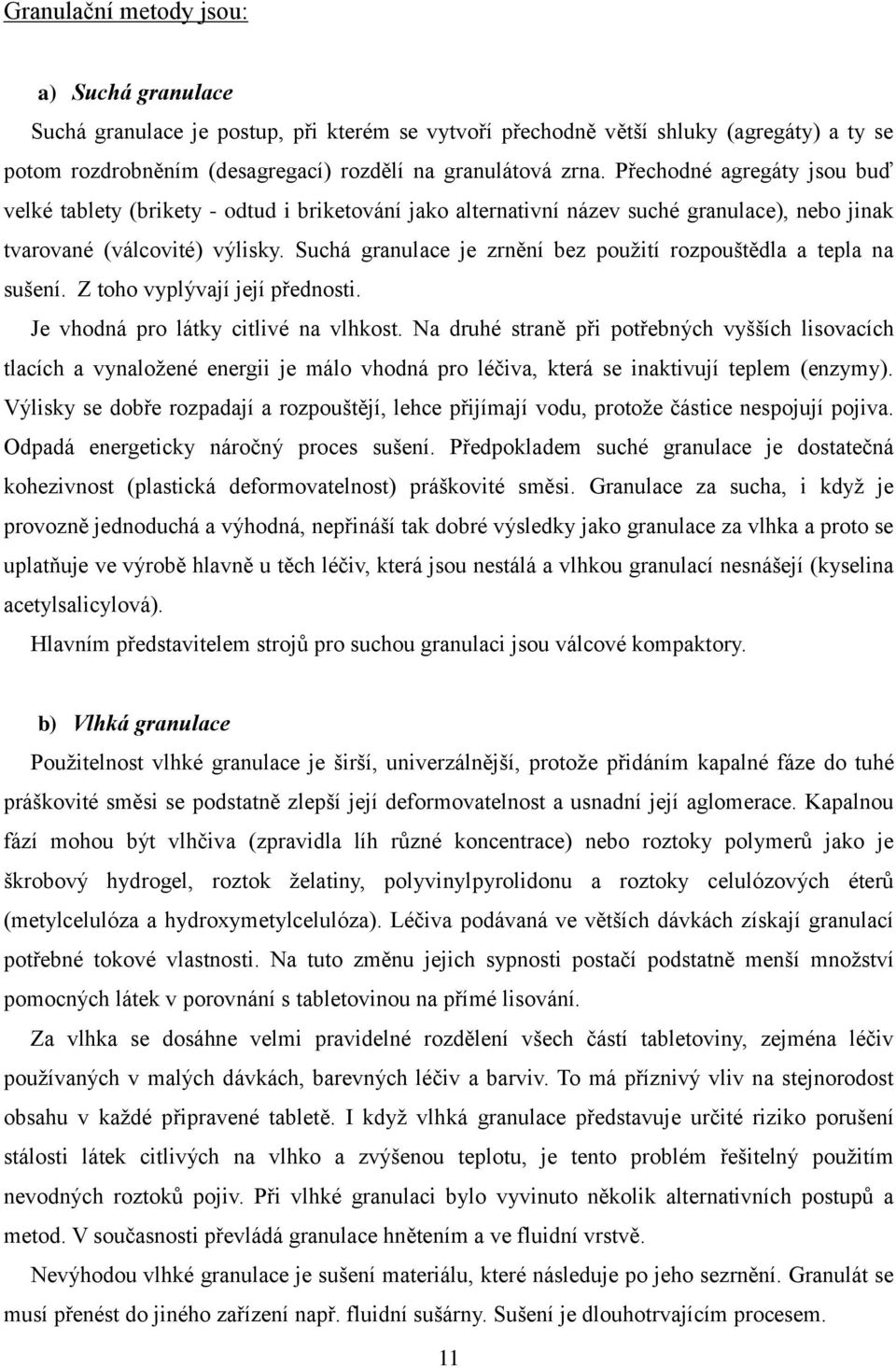 Suchá granulace je zrnění bez použití rozpouštědla a tepla na sušení. Z toho vyplývají její přednosti. Je vhodná pro látky citlivé na vlhkost.