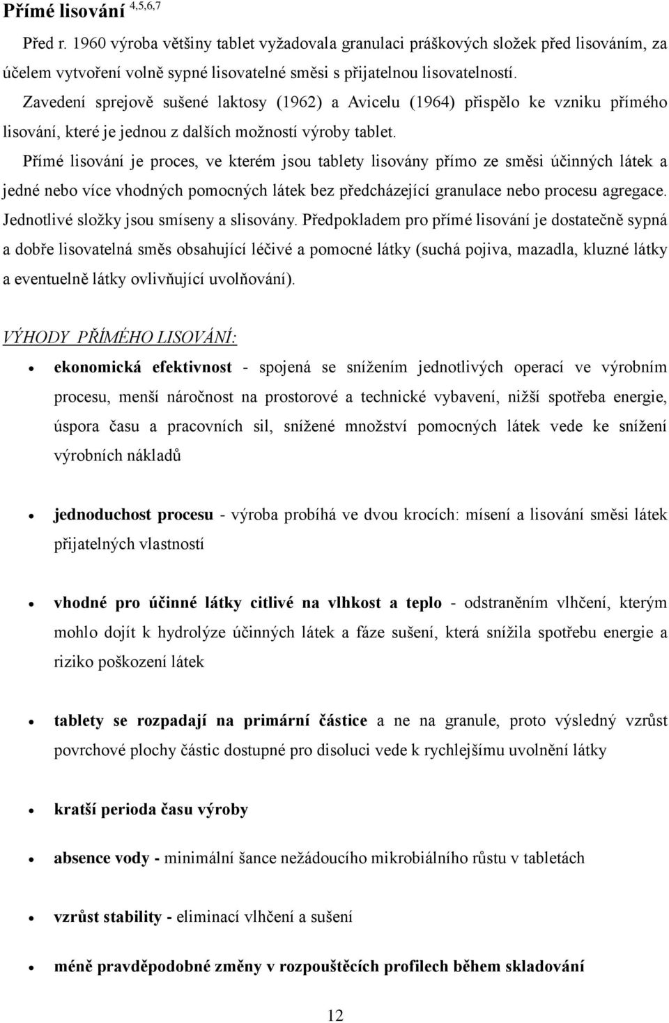 Přímé lisování je proces, ve kterém jsou tablety lisovány přímo ze směsi účinných látek a jedné nebo více vhodných pomocných látek bez předcházející granulace nebo procesu agregace.