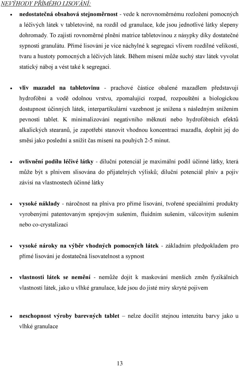 Přímé lisování je více náchylné k segregaci vlivem rozdílné velikosti, tvaru a hustoty pomocných a léčivých látek. Během mísení může suchý stav látek vyvolat statický náboj a vést také k segregaci.