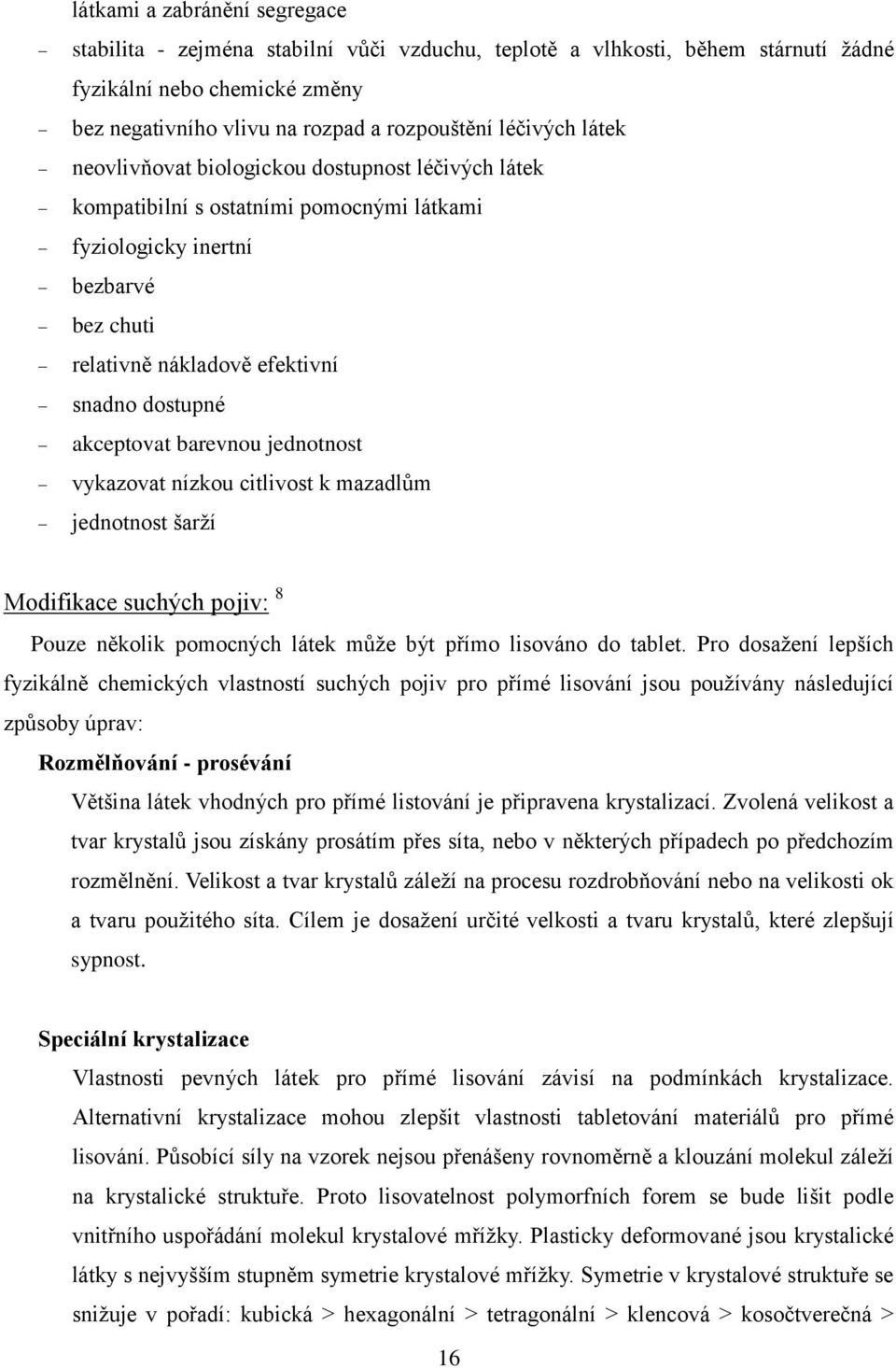 barevnou jednotnost vykazovat nízkou citlivost k mazadlům jednotnost šarží Modifikace suchých pojiv: 8 Pouze několik pomocných látek může být přímo lisováno do tablet.