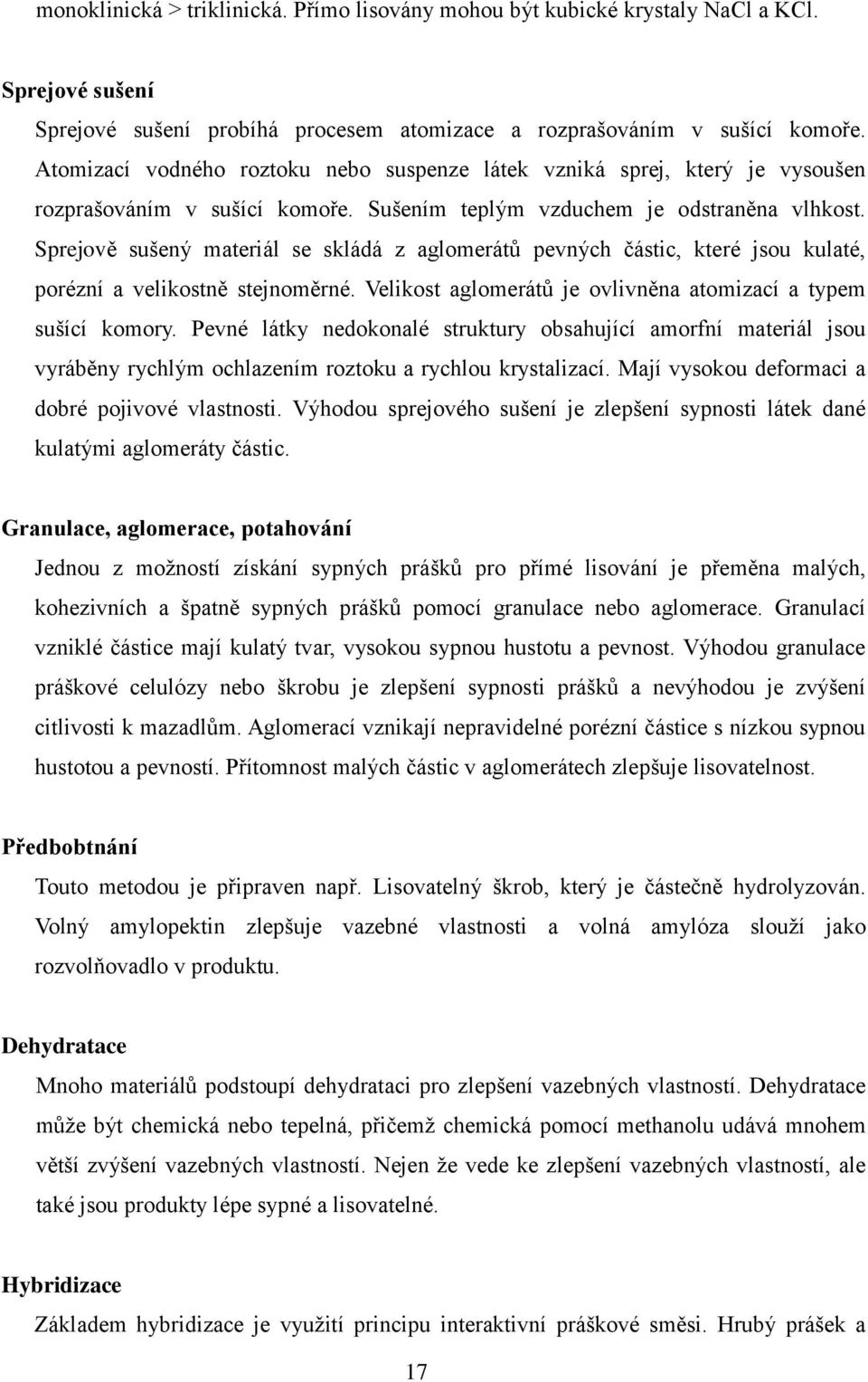 Sprejově sušený materiál se skládá z aglomerátů pevných částic, které jsou kulaté, porézní a velikostně stejnoměrné. Velikost aglomerátů je ovlivněna atomizací a typem sušící komory.