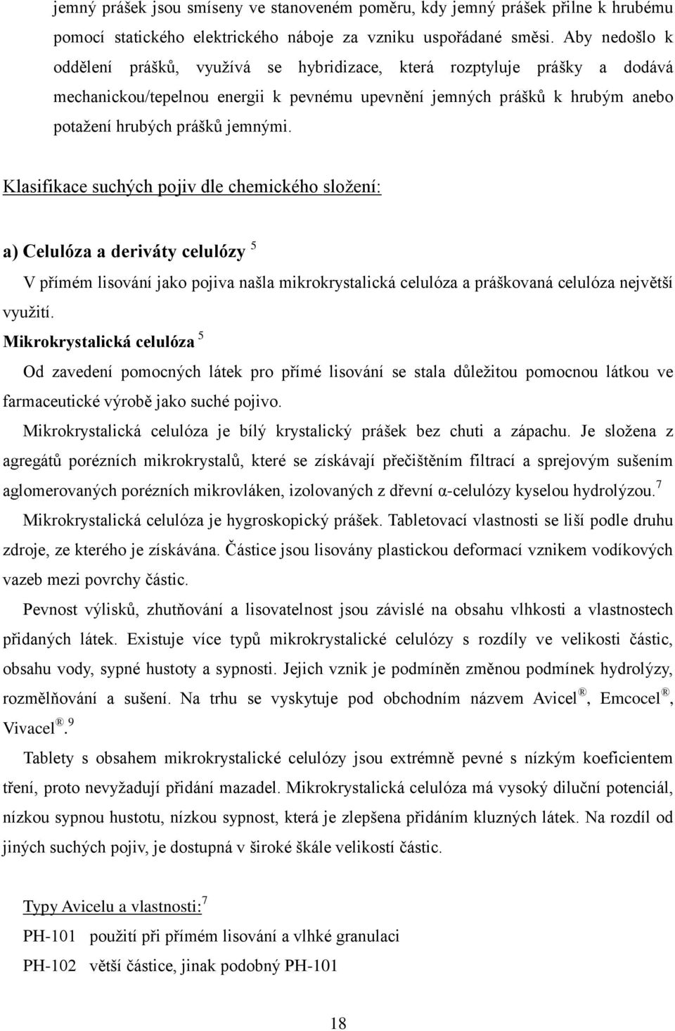 Klasifikace suchých pojiv dle chemického složení: a) Celulóza a deriváty celulózy 5 V přímém lisování jako pojiva našla mikrokrystalická celulóza a práškovaná celulóza největší využití.