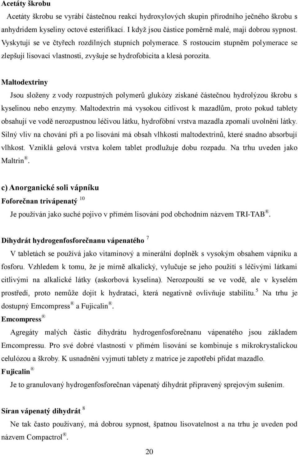 S rostoucím stupněm polymerace se zlepšují lisovací vlastnosti, zvyšuje se hydrofobicita a klesá porozita.