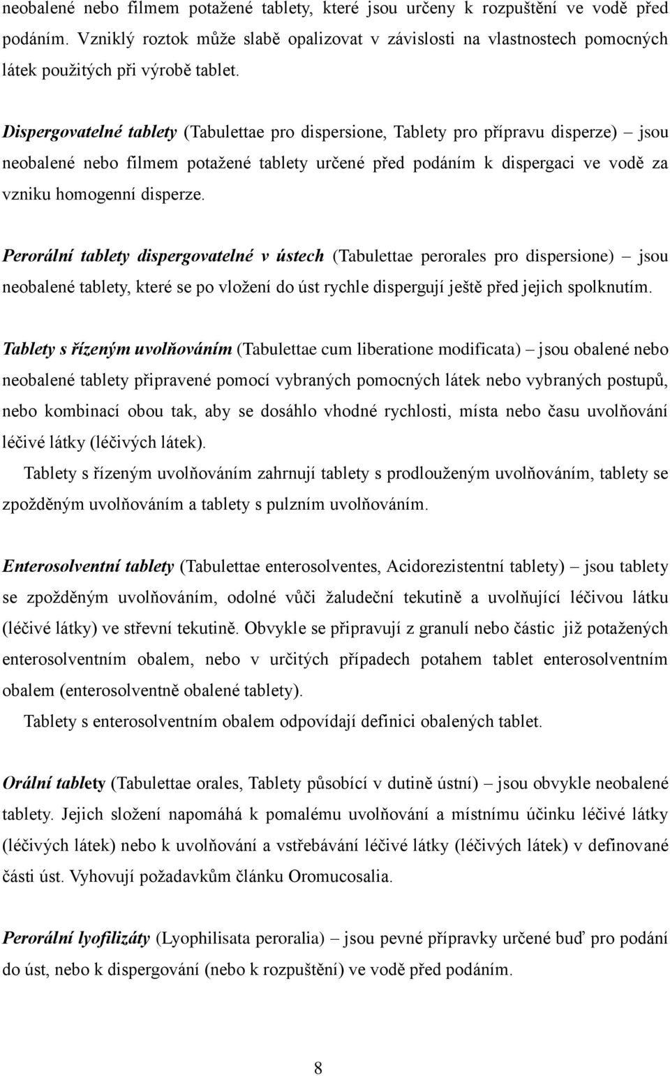 Dispergovatelné tablety (Tabulettae pro dispersione, Tablety pro přípravu disperze) jsou neobalené nebo filmem potažené tablety určené před podáním k dispergaci ve vodě za vzniku homogenní disperze.