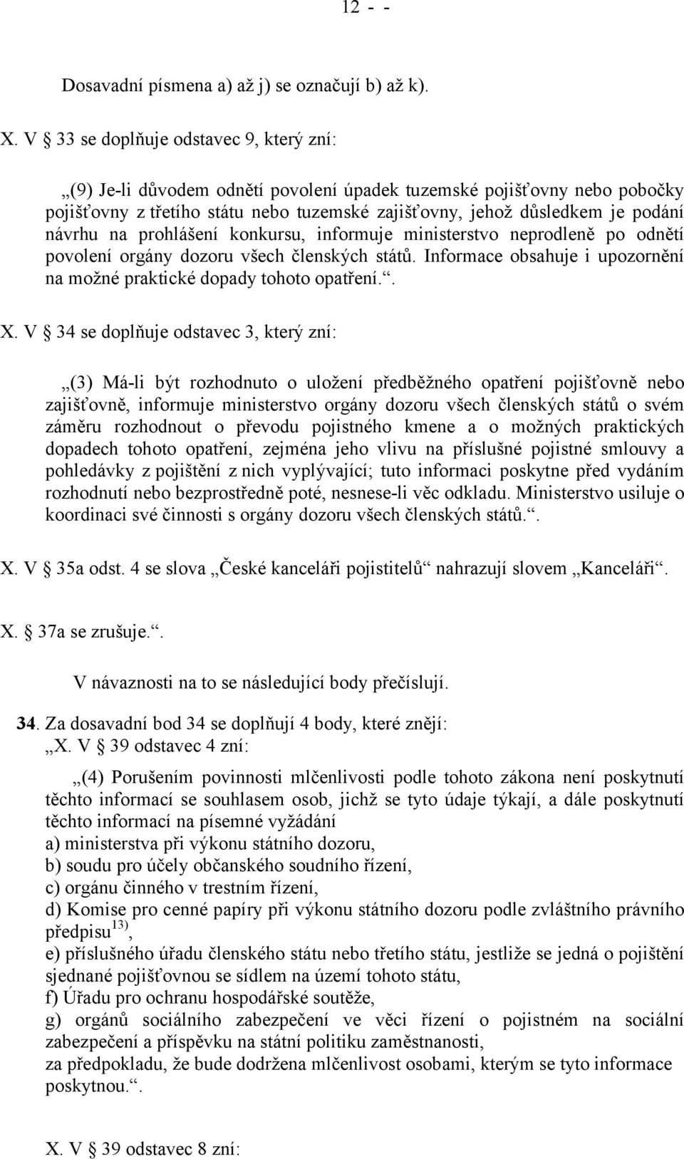 na prohlášení konkursu, informuje ministerstvo neprodleně po odnětí povolení orgány dozoru všech členských států. Informace obsahuje i upozornění na možné praktické dopady tohoto opatření.. X.