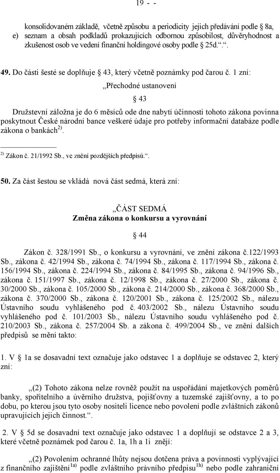 1 zní: Přechodné ustanovení 43 Družstevní záložna je do 6 měsíců ode dne nabytí účinnosti tohoto zákona povinna poskytnout České národní bance veškeré údaje pro potřeby informační databáze podle