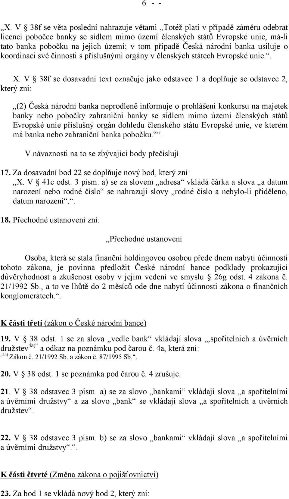 případě Česká národní banka usiluje o koordinaci své činnosti s příslušnými orgány v členských státech Evropské unie.. X.