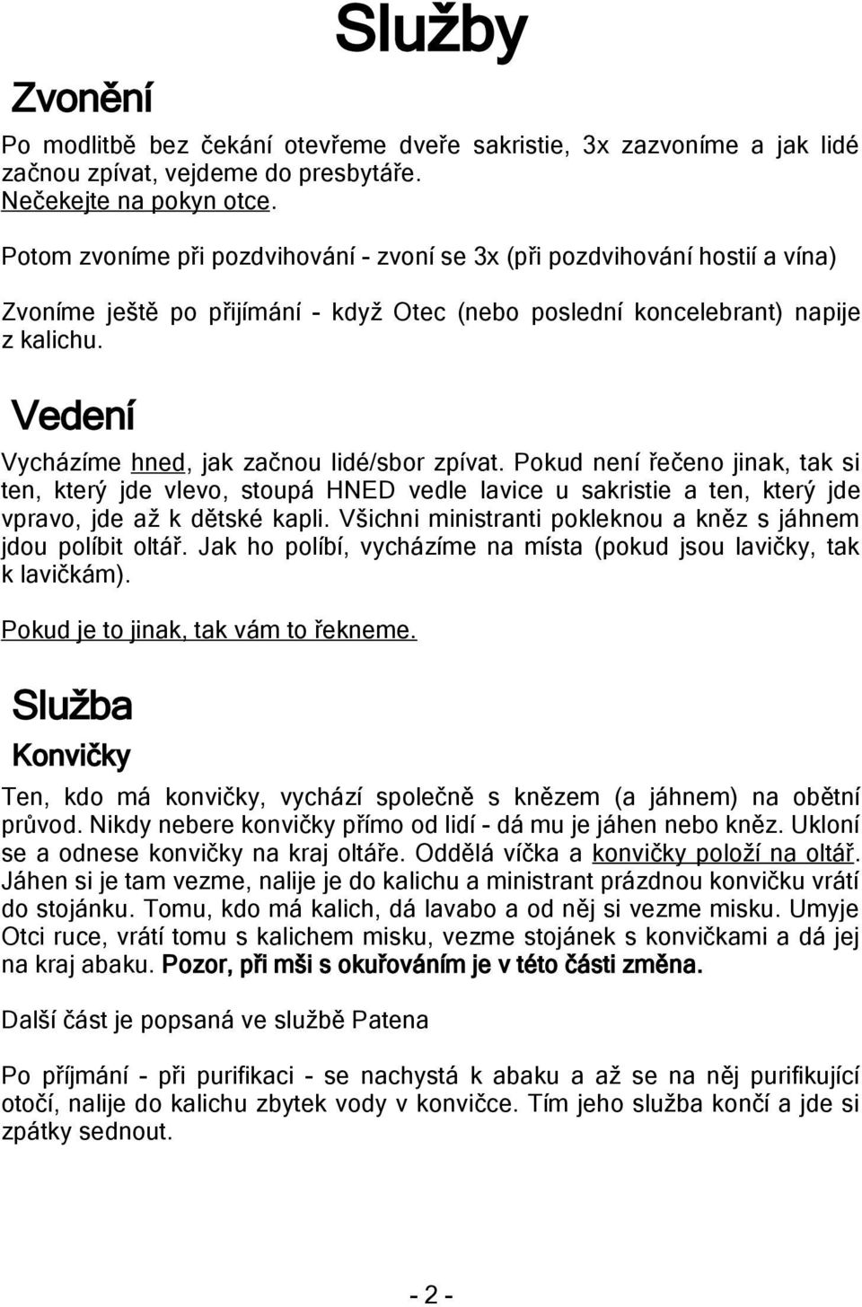 Vedení Vycházíme hned, jak začnou lidé/sbor zpívat. Pokud není řečeno jinak, tak si ten, který jde vlevo, stoupá HNED vedle lavice u sakristie a ten, který jde vpravo, jde až k dětské kapli.