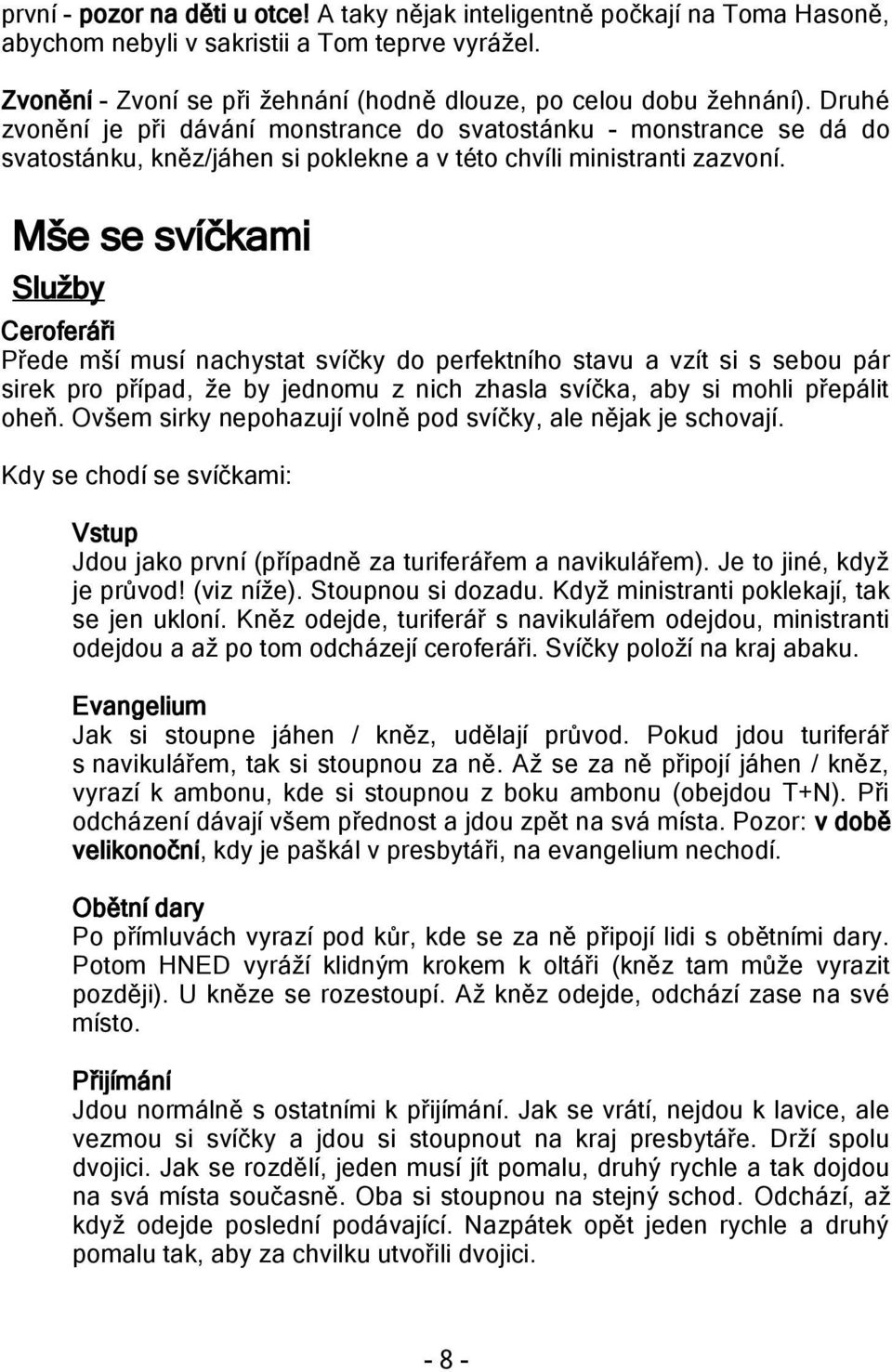 Mše se svíčkami Služby Ceroferáři Přede mší musí nachystat svíčky do perfektního stavu a vzít si s sebou pár sirek pro případ, že by jednomu z nich zhasla svíčka, aby si mohli přepálit oheň.